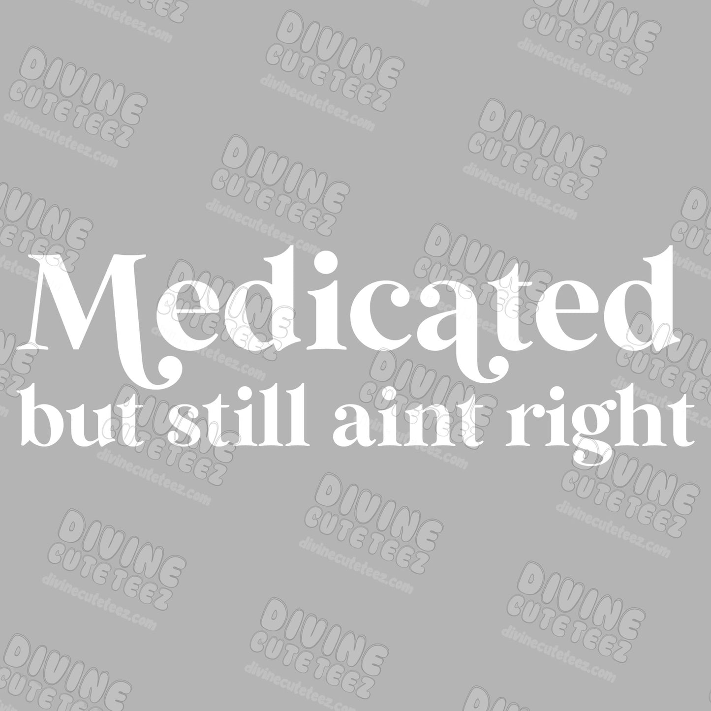 Medicated But Still Aint Right DTF Transfer