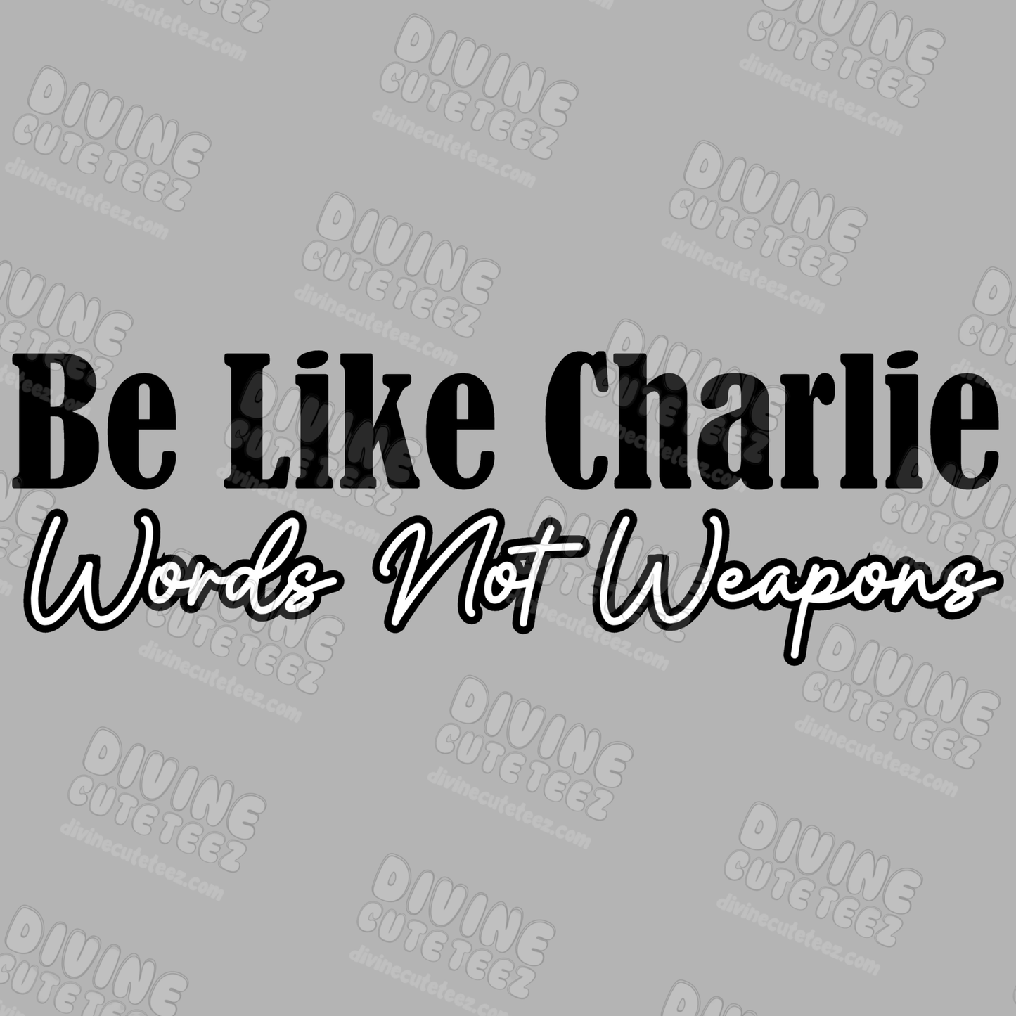 Be Like Charlie Words Not Weapons DTF Transfer