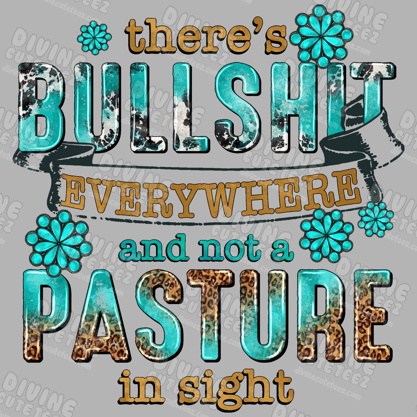 Theres Bullshit Everywhere And Not A Pasture In Sight DTF Transfer