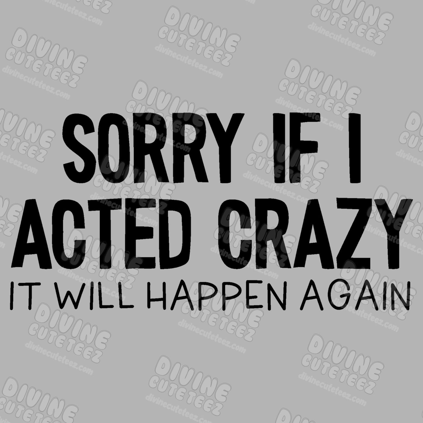 Sorry If I Acted Crazy DTF Transfer