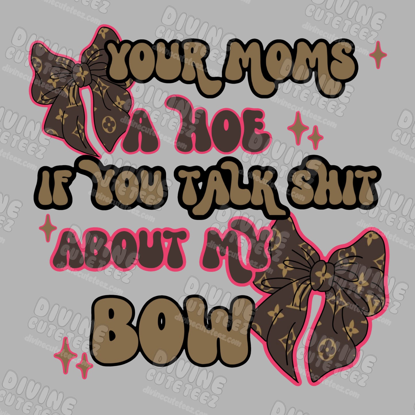 Your Moms A Hoe If You Talk Shit About My Bow DTF Transfer
