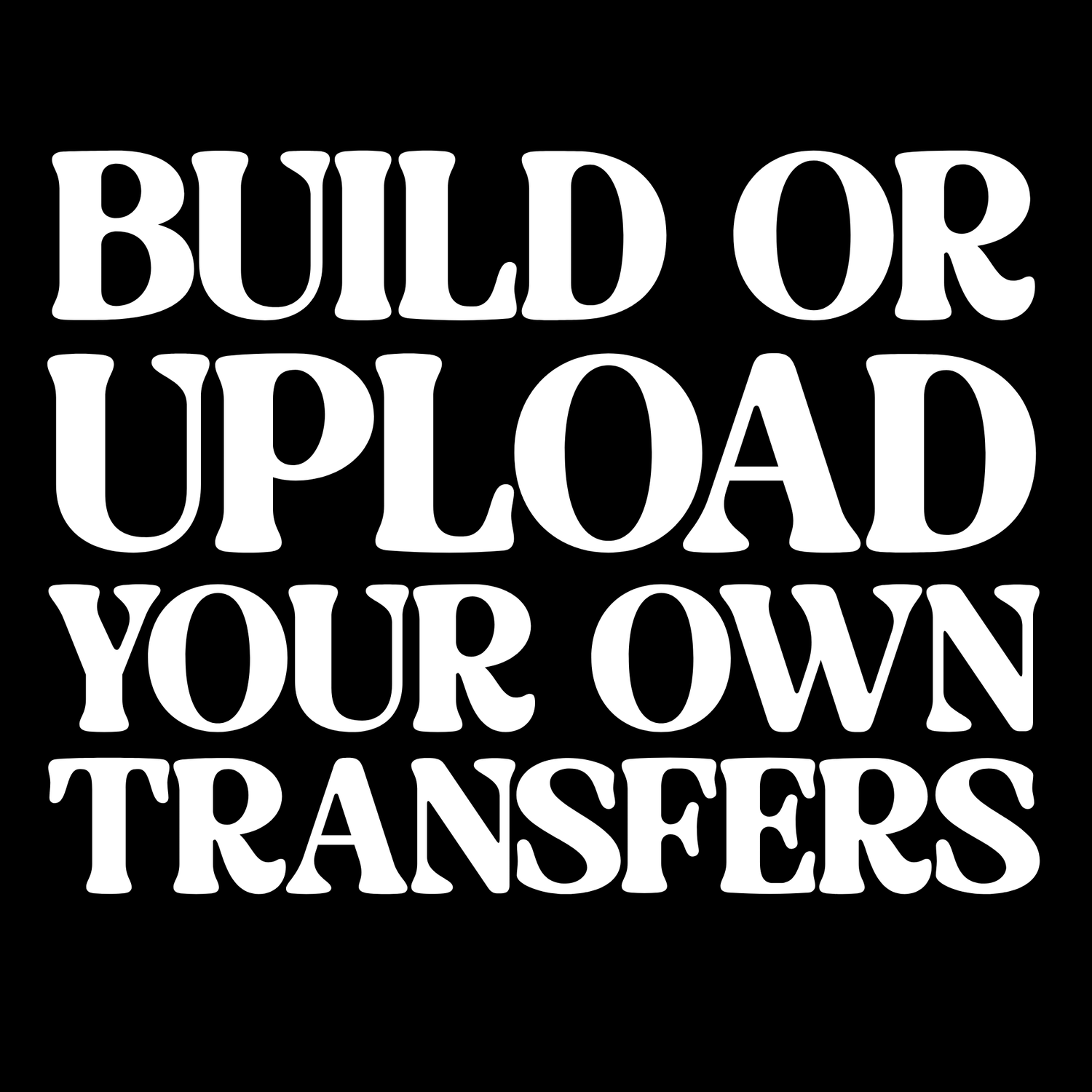Build Or Upload Your Own Transfers