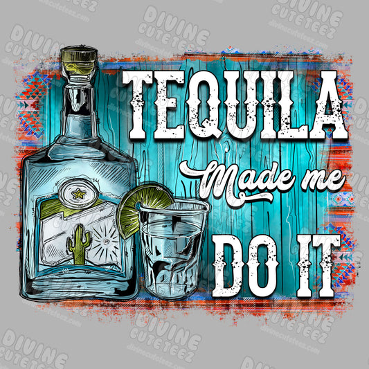 Tequila Made Me Do It DTF Transfer