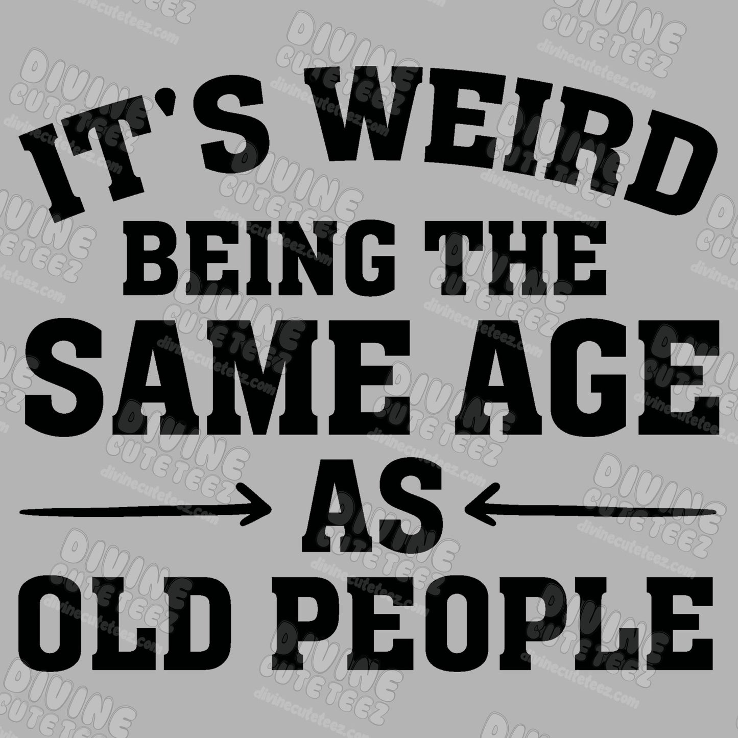 Its Weird Being The Same Age As Old People DTF Transfer