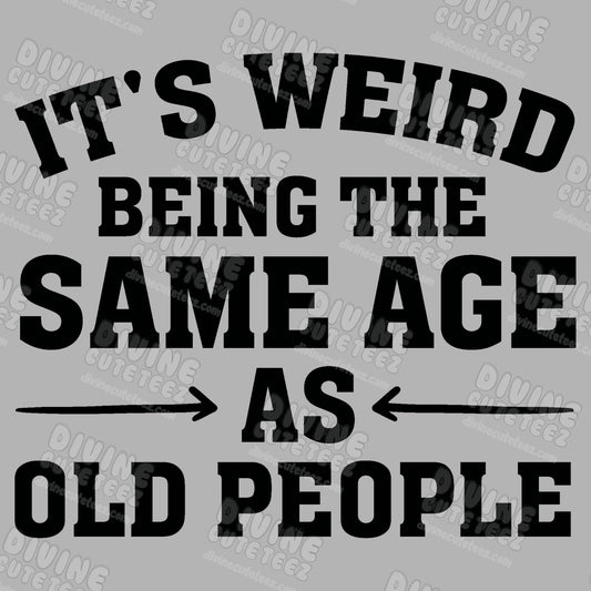 Its Weird Being The Same Age As Old People DTF Transfer
