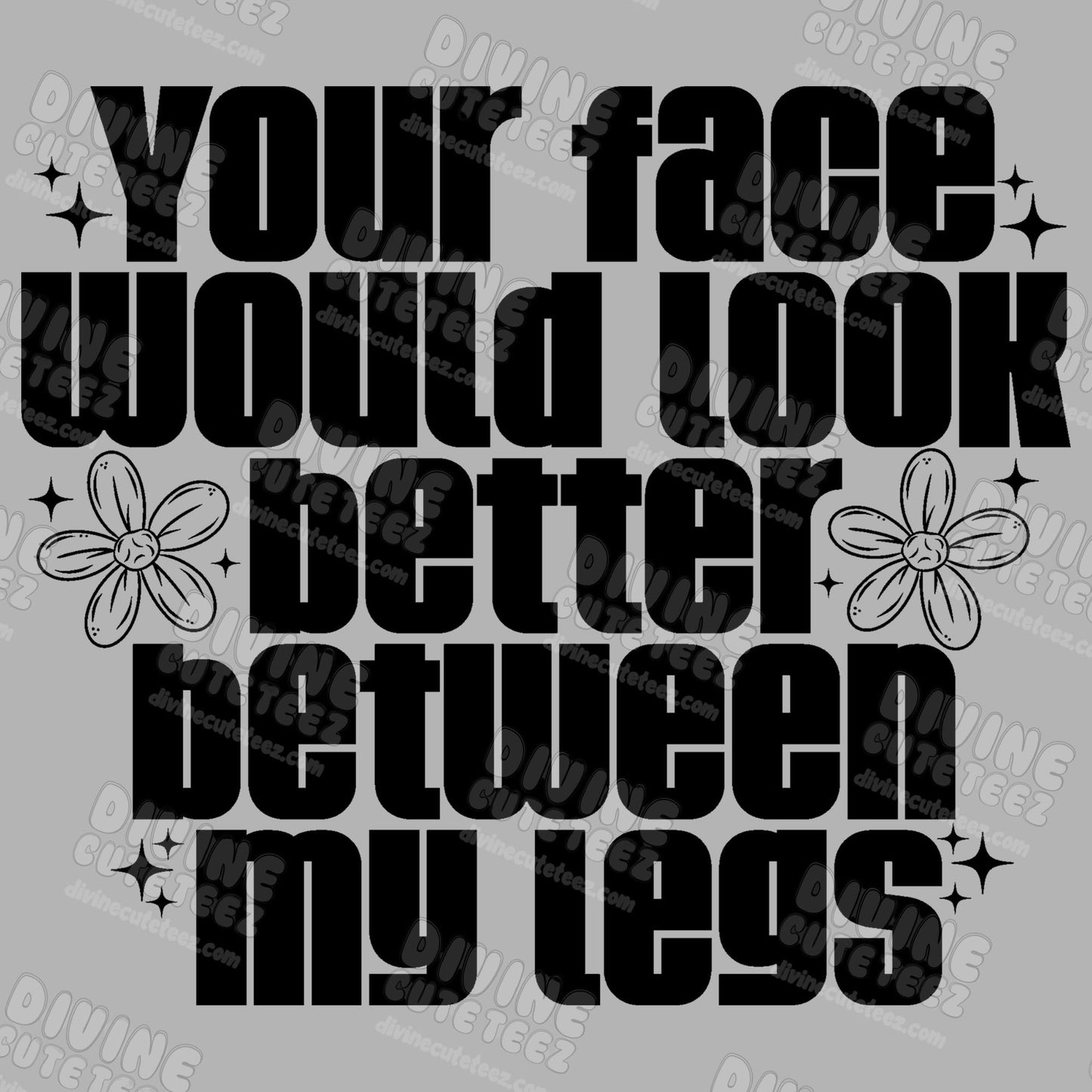 Your Face Would Look Better Between My Legs DTF Transfer