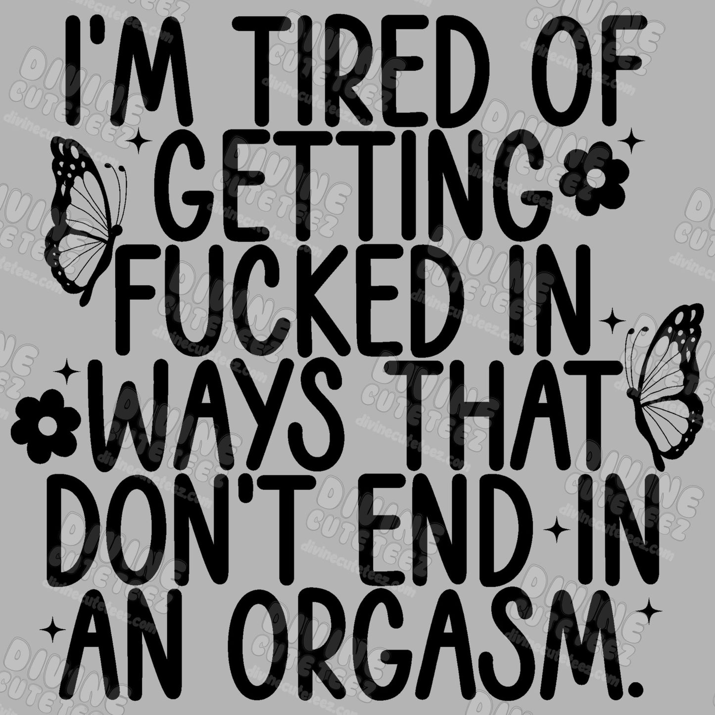 Im Tired Of Getting Fucked In Ways That Dont End In An Orgasm DTF Transfer