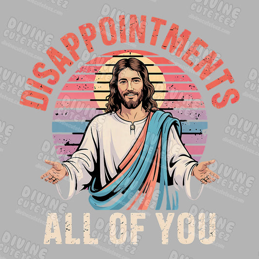 Disappointments All Of You DTF Transfer