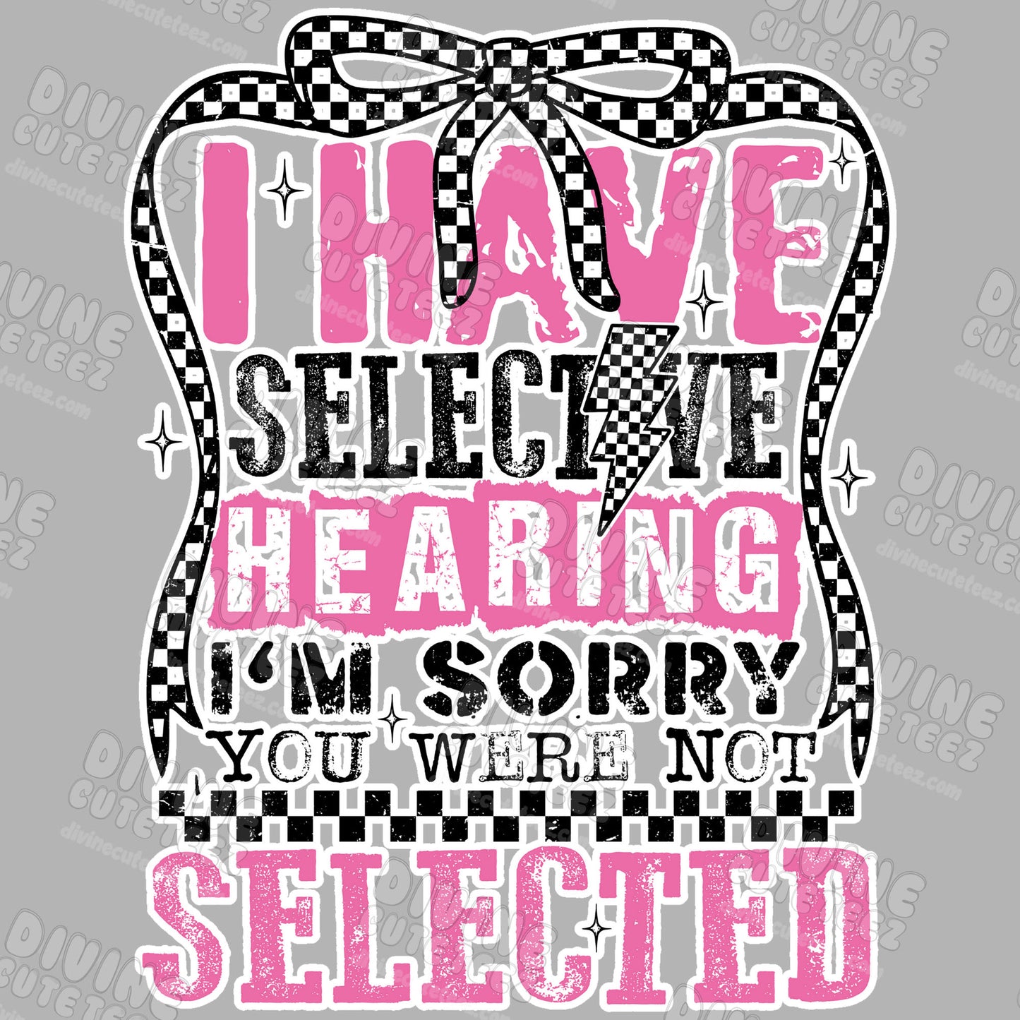 I Have Selective Hearing Im Sorry Your Were Not Selected DTF Transfer