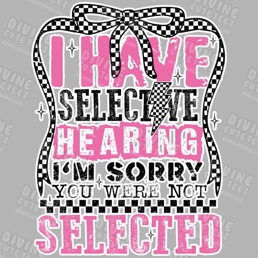 I Have Selective Hearing Im Sorry Your Were Not Selected DTF Transfer