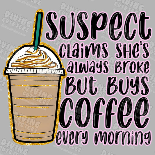 Suspect Claims Shes Always Broke But Buys Coffee Every Morning DTF Transfer