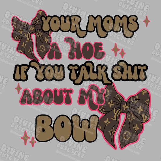 Your Moms A Hoe If You Talk Shit About My Bow DTF Transfer