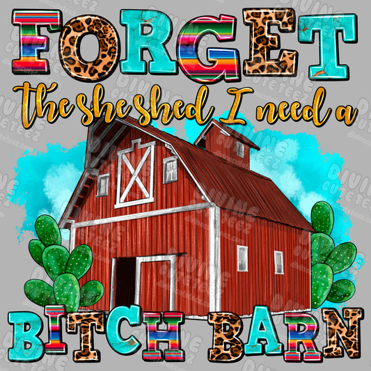 Forget The She Shed I Need A Bitch Barn DTF Transfer