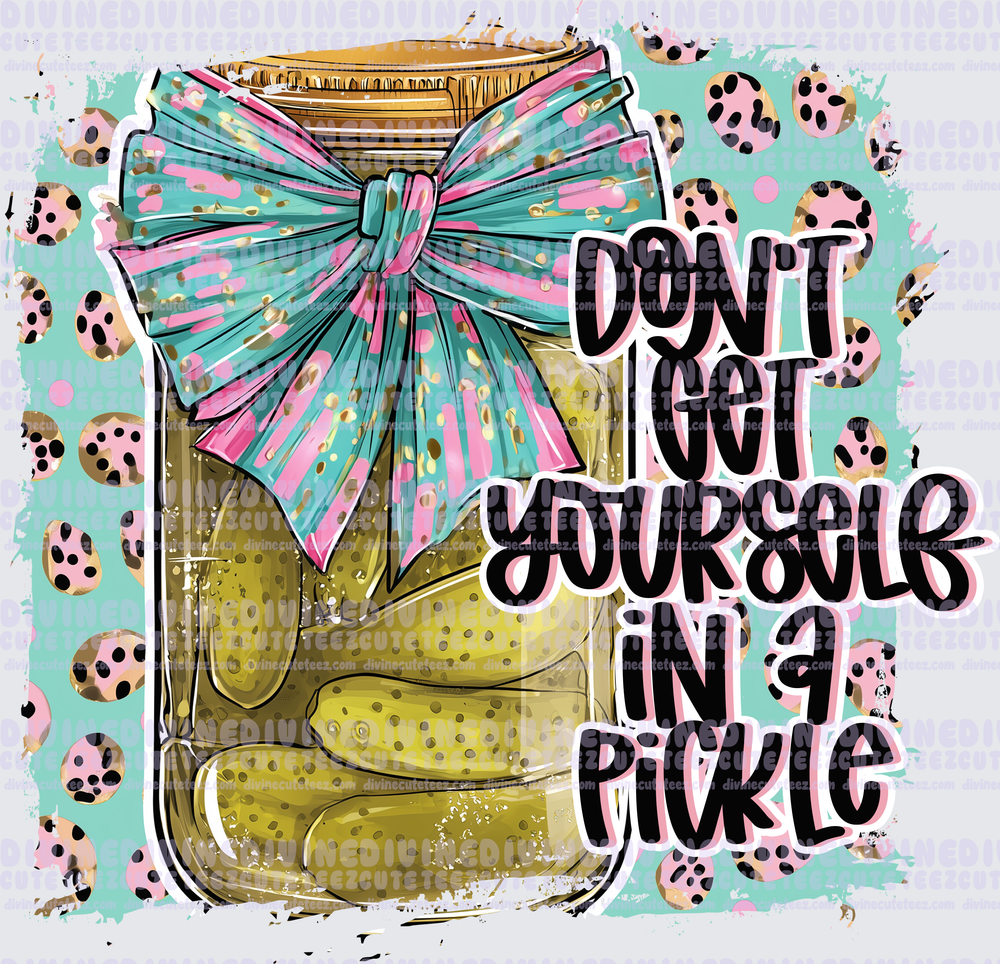 Dont Get Yourself In A Pickle