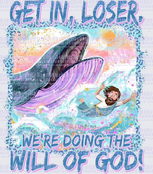 Get In Loser Were Doing The Will Of God