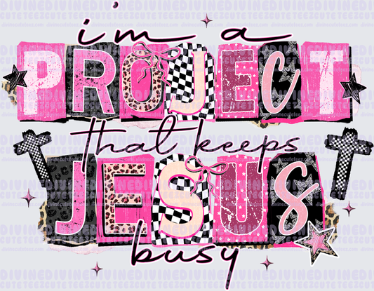 Im A Project That Keeps Jesus Busy