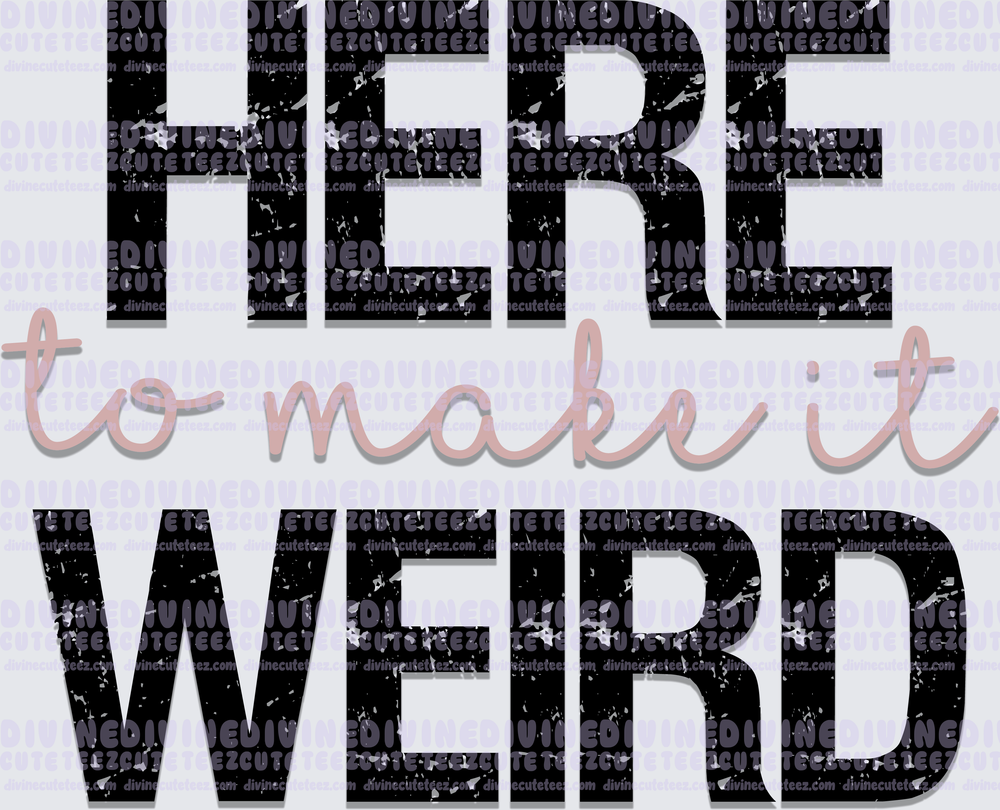 Here To Make It Weird