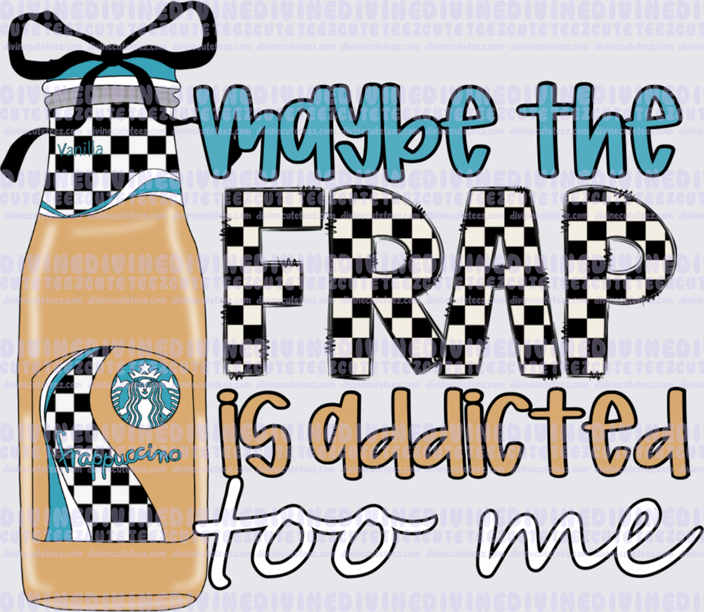 Maybe The Frap Is Addicted To Me