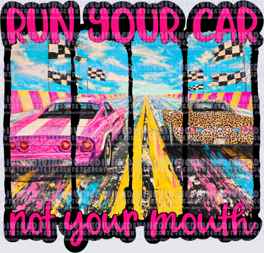 Run Your Car Not Your Mouth