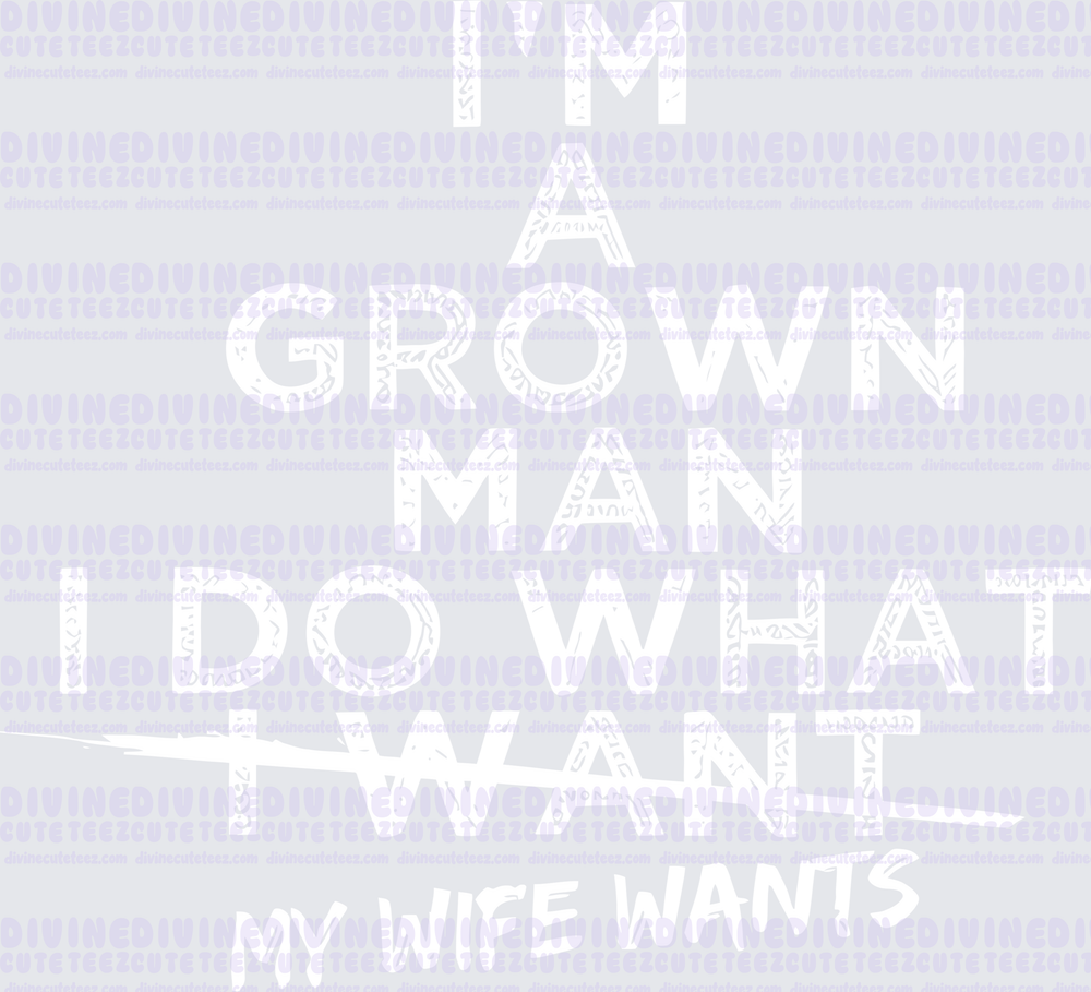 Im A Grown Man I Do What My Wife Wants